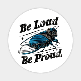 Be Loud Be Proud cicada Magnet